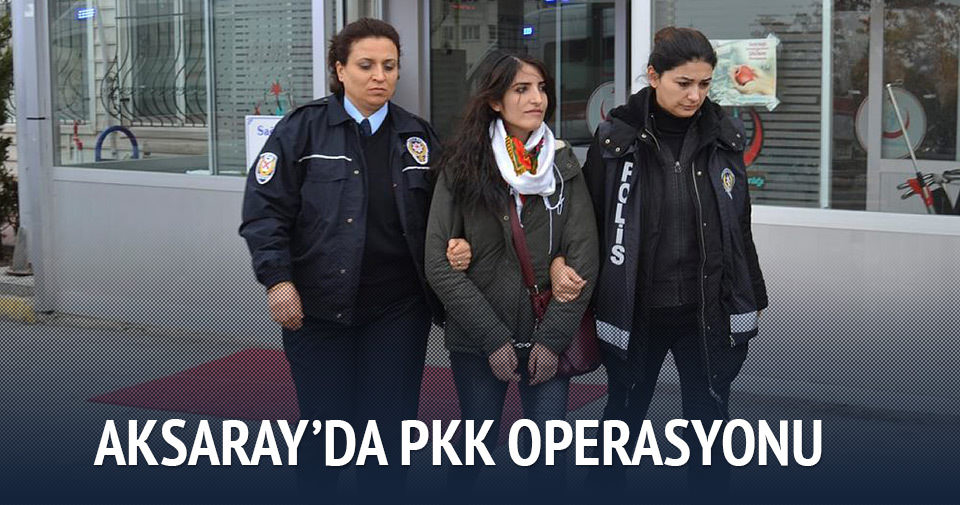 Aksaray’da PKK operasyonu: 10 gözaltı
